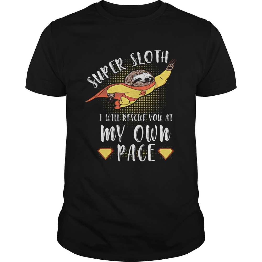 Super Sloth I Will Rescue You At My Own Pace Shirt